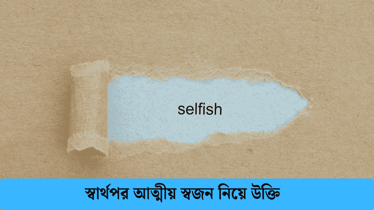 স্বার্থপর আত্মীয় স্বজন নিয়ে উক্তি