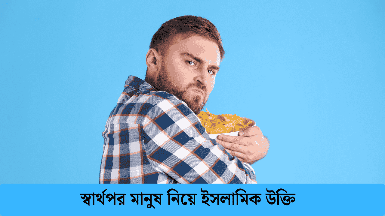 স্বার্থপর মানুষ নিয়ে ইসলামিক উক্তি