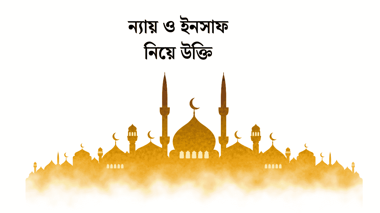 ন্যায় ও ইনসাফ নিয়ে উক্তি